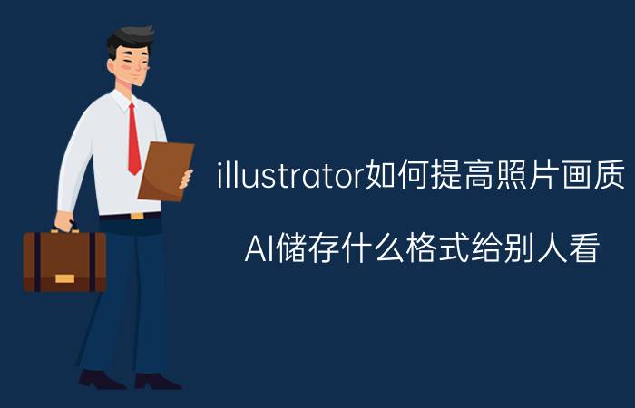 illustrator如何提高照片画质 AI储存什么格式给别人看？